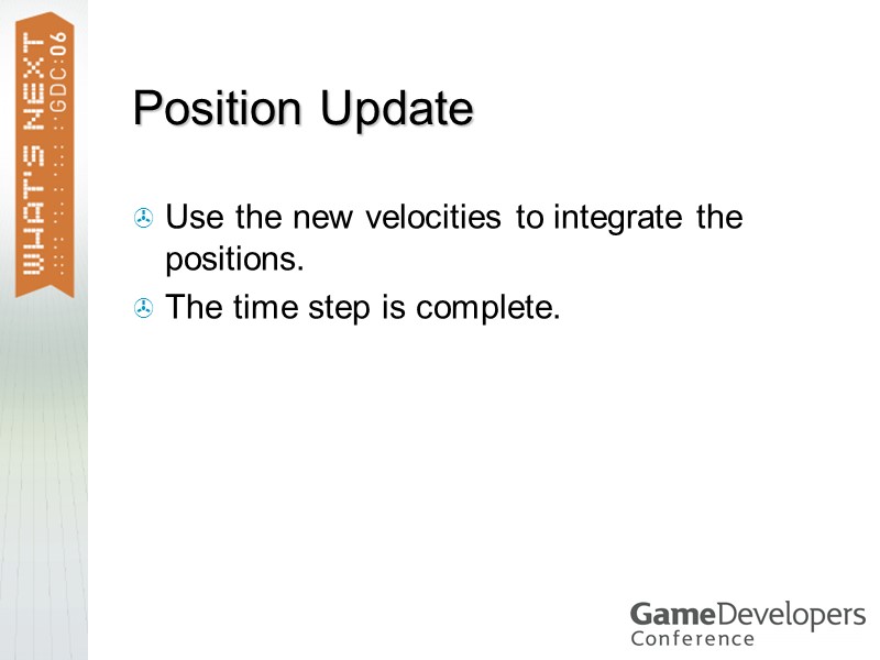 Position Update Use the new velocities to integrate the positions. The time step is